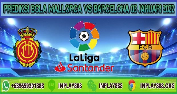 Prediksi Bola Mallorca Vs Barcelona 03 Januari 2022